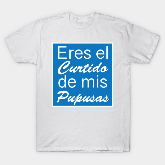 Eres el curtido de mis Pupusas - Salvadoran Design T-Shirt by Estudio3e